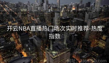 开云NBA直播热门场次实时推荐-热度指数