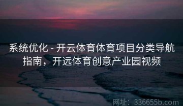 系统优化 - 开云体育体育项目分类导航指南，开远体育创意产业园视频