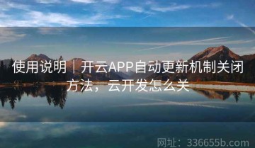 使用说明｜开云APP自动更新机制关闭方法，云开发怎么关