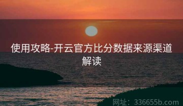 使用攻略-开云官方比分数据来源渠道解读