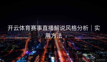 开云体育赛事直播解说风格分析｜实用方法
