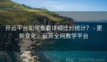 开云平台如何查看详细比分统计？ - 更新变化，云开全网教学平台