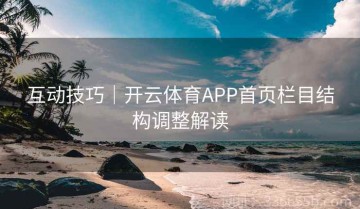 互动技巧｜开云体育APP首页栏目结构调整解读