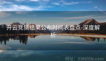 开云竞猜结果公布时间表盘点-深度解析