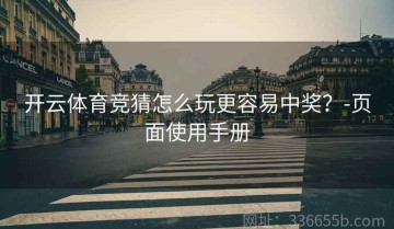 开云体育竞猜怎么玩更容易中奖？-页面使用手册
