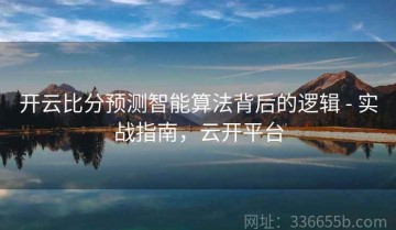 开云比分预测智能算法背后的逻辑 - 实战指南，云开平台