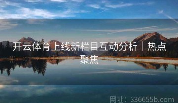 开云体育上线新栏目互动分析｜热点聚焦
