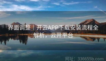 界面调整｜开云APP下载安装流程全解析，云开平台