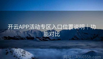 开云APP活动专区入口位置说明｜功能对比