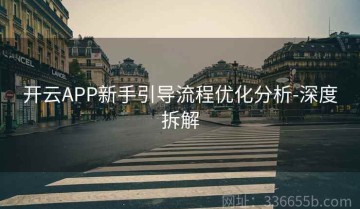 开云APP新手引导流程优化分析-深度拆解