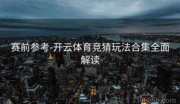 赛前参考-开云体育竞猜玩法合集全面解读