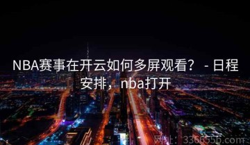NBA赛事在开云如何多屏观看？ - 日程安排，nba打开