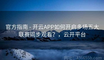 官方指南 - 开云APP如何开启多场五大联赛同步观看？，云开平台