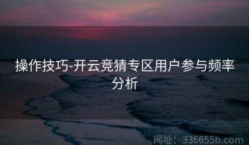 操作技巧-开云竞猜专区用户参与频率分析
