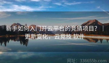 新手如何入门开云平台的竞猜项目？｜更新变化，云竞技 软件