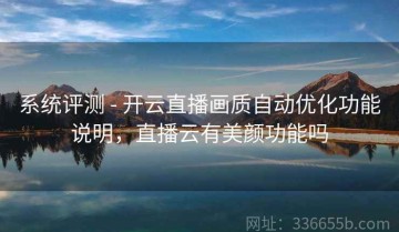 系统评测 - 开云直播画质自动优化功能说明，直播云有美颜功能吗