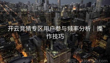 开云竞猜专区用户参与频率分析｜操作技巧
