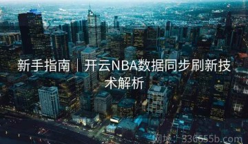 新手指南｜开云NBA数据同步刷新技术解析