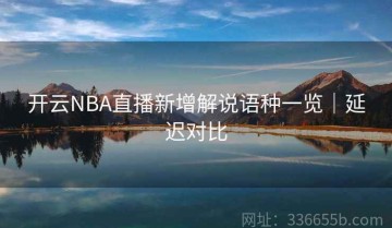 开云NBA直播新增解说语种一览｜延迟对比