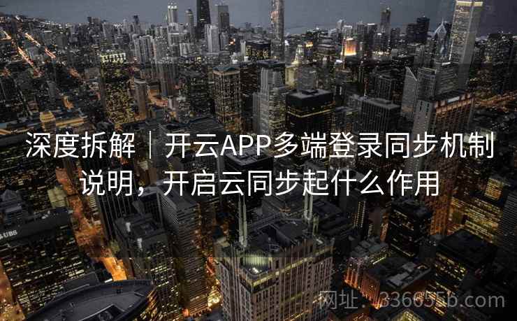 深度拆解|开云APP多端登录同步机制说明,开启云同步起什么作用 深度拆解|开云APP多端登录同步机制说明,开启云同步起什么作用