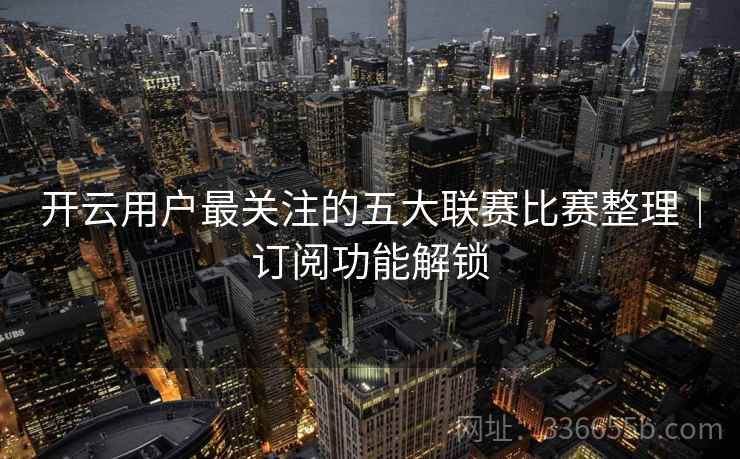 开云用户最关注的五大联赛比赛整理｜订阅功能解锁