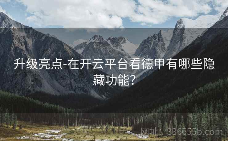 升级亮点-在开云平台看德甲有哪些隐藏功能？