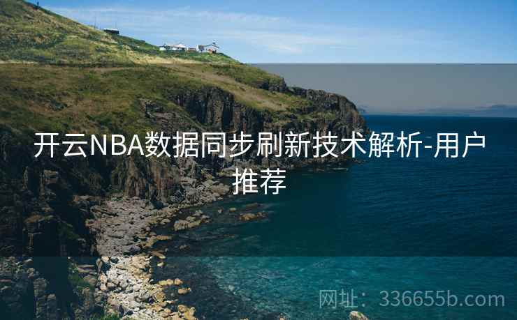 开云NBA数据同步刷新技术解析-用户推荐