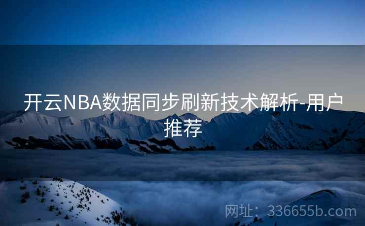 开云NBA数据同步刷新技术解析-用户推荐
