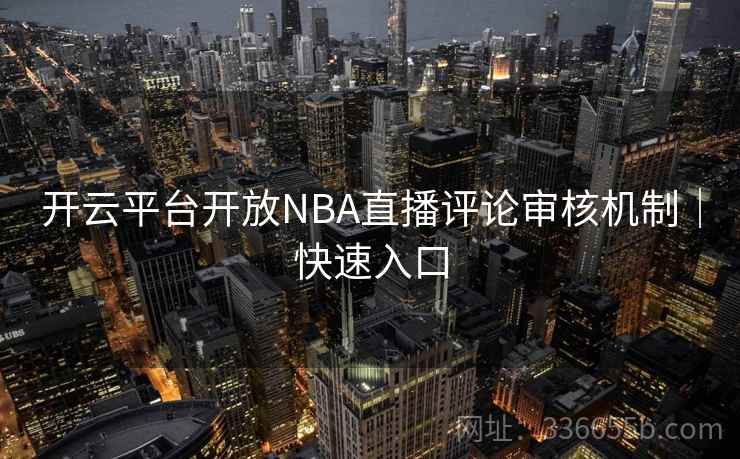 开云平台开放NBA直播评论审核机制｜快速入口
