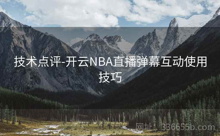 技术点评-开云NBA直播弹幕互动使用技巧